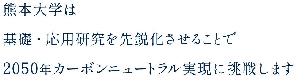 熊本大学は基礎・応用研究を先鋭化させることで2050年カーボンニュートラル実現に挑戦します